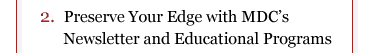 2. Preserve your edge with MDC's newsletter and educational programs