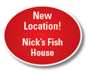 New Location! Nick's Fish House